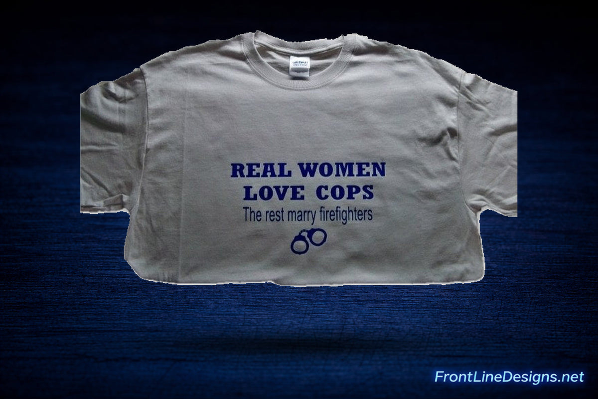 Real Women Love Cops "The rest marry fireman" Shirts-FrontLine Designs, LLC